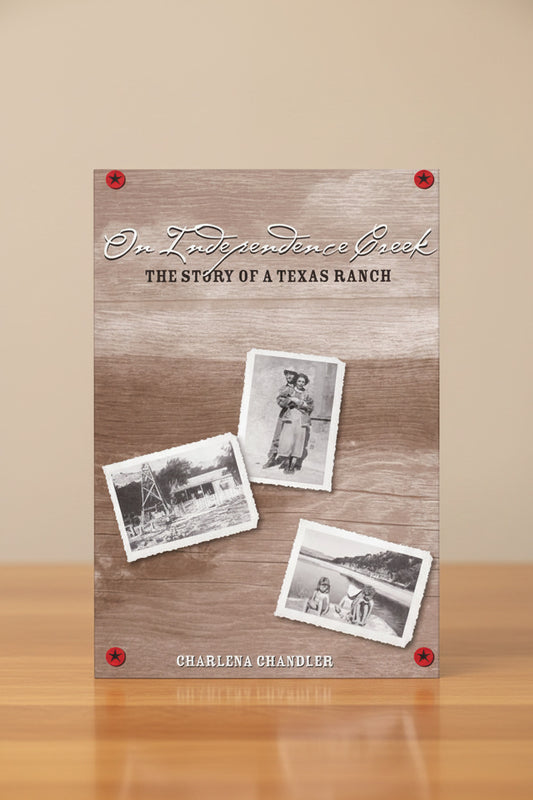 On Independence Creek: The Story Of A Texas Ranch